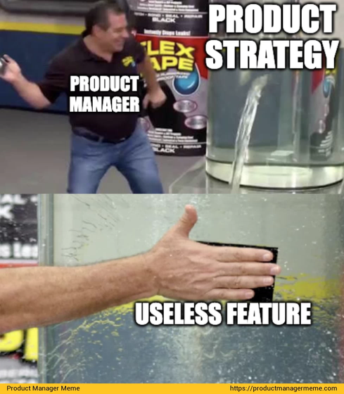 The Flex Tape meme: a product manager patching a leak labelled useless feature.
